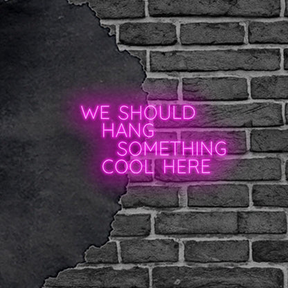 'We Should Hang Something Cool Here' LED Neon Sign