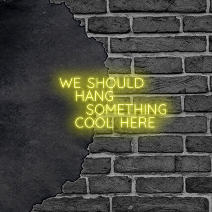 'We Should Hang Something Cool Here' LED Neon Sign