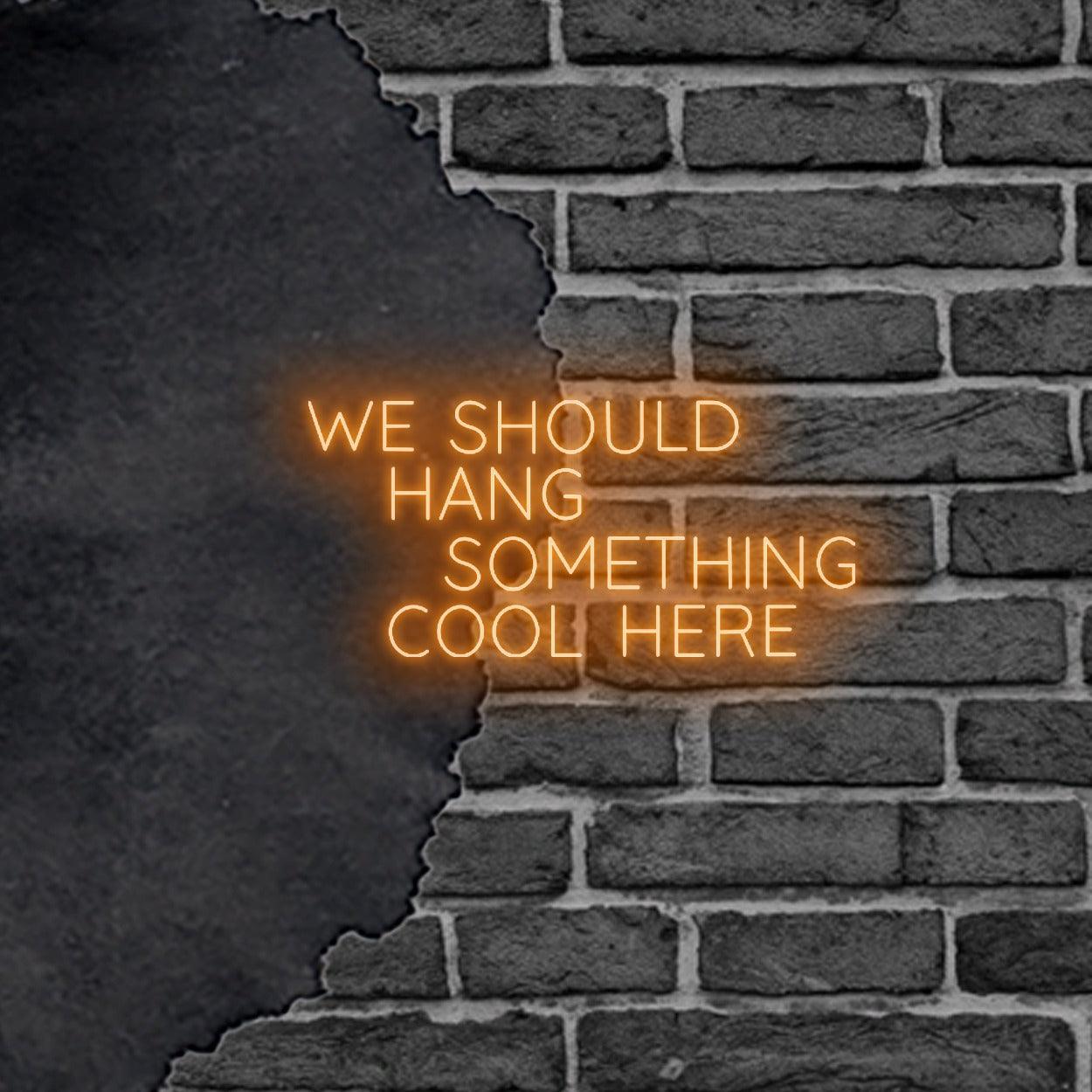 'We Should Hang Something Cool Here' LED Neon Sign